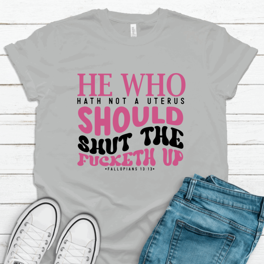 He Who Hath No Uterus Tee Shirt
