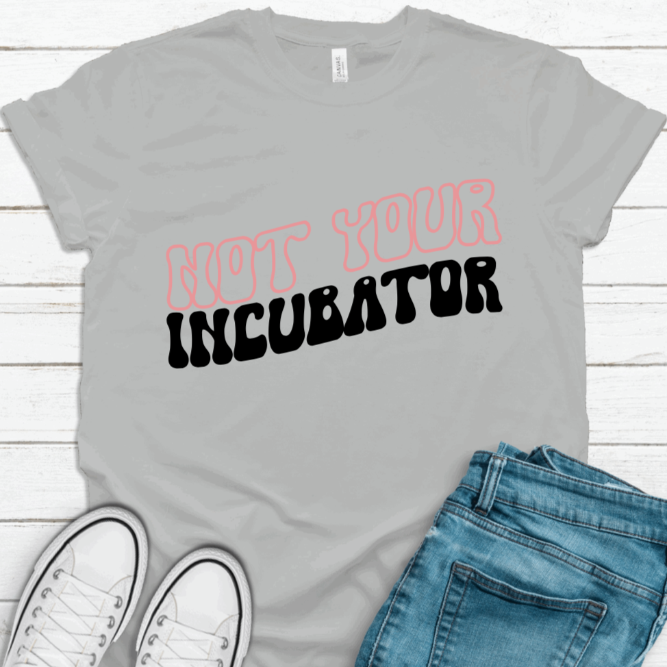 Not Your Incubator Tee Shirt