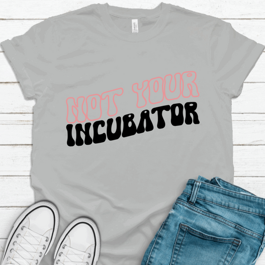 Not Your Incubator T-Shirt